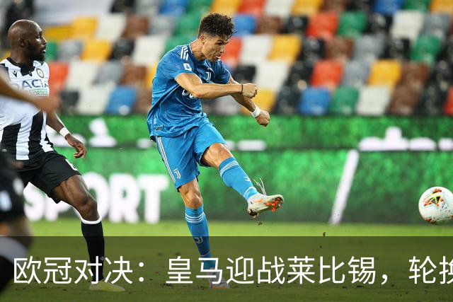 欧冠对决：皇马迎战莱比锡，轮换阵容尽显深度